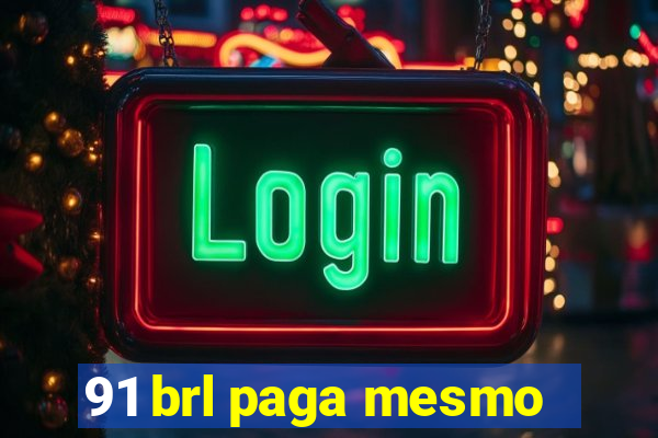 91 brl paga mesmo